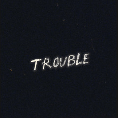 Trouble