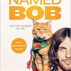 GET KINDLE 📃 A Street Cat Named Bob: And How He Saved My Life by James Bowen EBOOK E