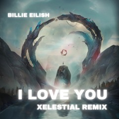 Billie Eilish - i love you (XELESTIAL Remix)