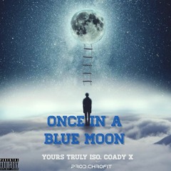 Once In A Blue Moon (feat. Coady-X & Yours Truly IsO )