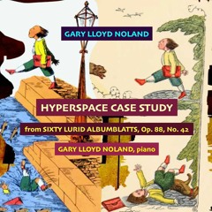 HYPERSPACE CASE STUDY from Sixty Lurid Albumblatts, Op. 88, No. 42