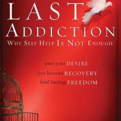 [Get] PDF 🗃️ The Last Addiction: Own Your Desire, Live Beyond Recovery, Find Lasting