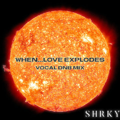 When... Love Explodes - Vocal DNB Mix