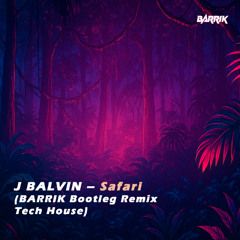 J BALVIN – Safari (BARRIK Bootleg Remix Tech House)