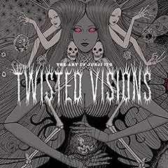 (PDF) Download The Art of Junji Ito: Twisted Visions BY Junji Ito (Author)