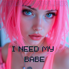 I NEED MY BABE