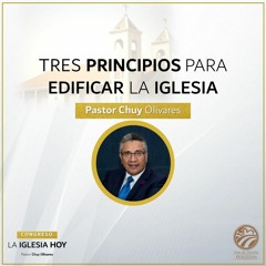03 | Chuy Olivares | Tres principios para edificar la Iglesia | 09/03/2022
