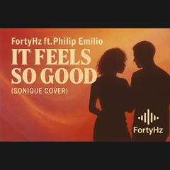 FortyHz ft. Philip Emilio - It Feels So Good (Sonique Cover)