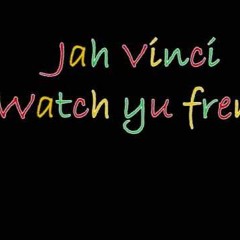 JAH VINCI WATCH YU FRIENDS DJRAMBO954 REMIXS