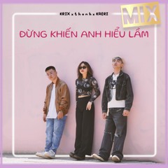 ĐỪNG KHIẾN ANH HIỂU LẦM (MIX)