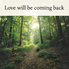 Love will be coming back