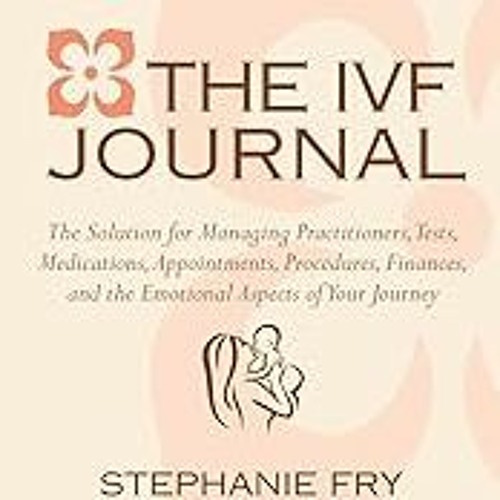 FREE B.o.o.k (Medal Winner) The IVF (In Vitro Fertilization) Journal: The Solution for Managing Pr