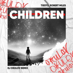Tiesto, Robert Miles - Children (DJ OKULOV Remix Extended)