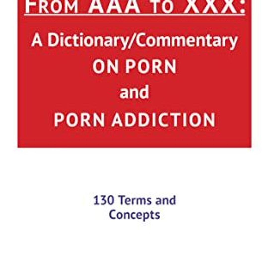 Stream GET PDF EBOOK EPUB KINDLE From AAA to XXX: A DictionaryCommentary  on Porn and Porn Addiction by Ol by vivianselenajononcz | Listen online for  free on SoundCloud