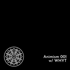 Animism 001 w/ WHYT