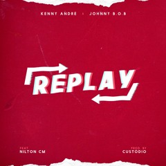 Kenny André & Johnny B.O.B - Replay (Ft. Nilton CM) [Prod. By Custódio]