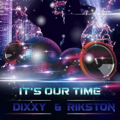 Dixxy & Rikston Its Our Time (OUT NOW)