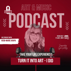 Take Your Life Experiences and Turn It Into Art - 17.7.2024