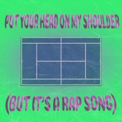 put your head on my shoulder but it's a rap song