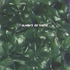Always Be There