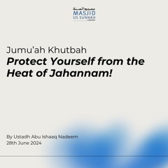 Protect Yourself from the Heat of Jahannam! by Shaykh Abu Ishaq Nadeem - Jumuah Khutba 28/06/24