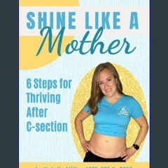 [PDF] 📖 Shine Like a Mother: 6 Steps for Thriving After C-section Read Book