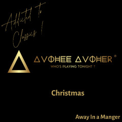 Avohee Avoher - Addicted To Classics - Christmas  - Away In a  Manger