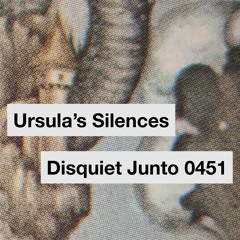 Disquiet Junto Project 0451: Ursula’s Silences