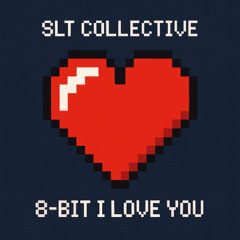 SLT Collective - 8 Bit I Love You