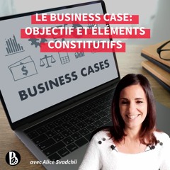 Le Business Case: objectif et éléments constitutifs