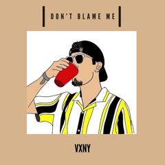 DON'T BLAME ME