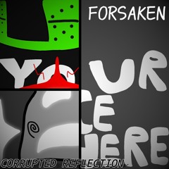 FORSAKEN - Corrupted Reflection(UPDATED) ORIGINAL MADE BY BANICATTACK