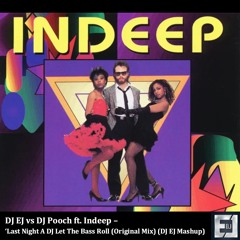 DJ EJ Vs DJ Pooch Ft. Indeep - Last Night A DJ Let The Bass Roll (Original Mix) (DJ EJ Mashup)