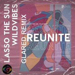 Lasso The Sun & WildVibes - Reunite (GLARED Remix)