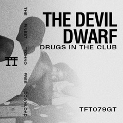 FREE DOWNLOAD: The Devil Dwarf - Drugs In The Club [TFT079GT]