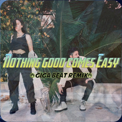 Nothing Good Comes Easy (Giga Beat Remix)with Elohim