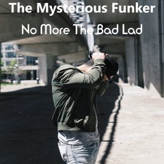 The Mysterious Funker - No More The Bad Lad