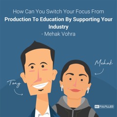 How Can You Switch Your Focus From Production To Education By Supporting Your Industry - Mehak Vohra