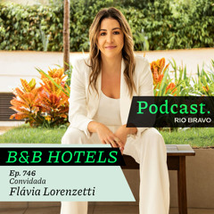 Podcast 746 – Flávia Lorenzetti: Os planos da B&B Hotels para a operação brasileira