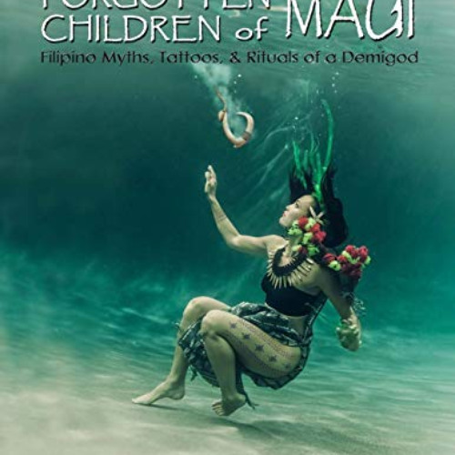 [VIEW] EPUB 💗 The Forgotten Children of Maui: Filipino Myths, Tattoos, and Rituals o