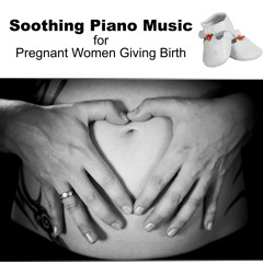 Soothing Piano Music for Pregnant Women Giving Birth: Therapeutic & Relaxing Music for Labor and Delivery, Prenatal Yoga for Future Mothers, Calming Baby in Womb