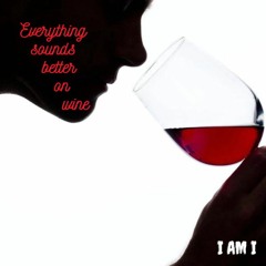 Everything sounds better on wine