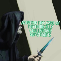 Asteroid Riff Cave of Rhythmically Challenged Supernauts