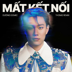 Dương Domic - Mất Kết Nối (Thomiz Remix)