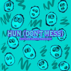 Hun (Don't Mess) - Autumn Drake Project