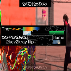 Flume The Difference 2Kev2Kray Flip