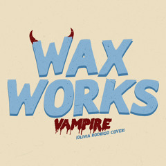 Wax Works - Vampire (Olivia Rodrigo Cover)