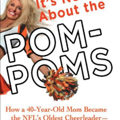 [Download] EBOOK 📗 It's Not About the Pom-Poms: How a 40-Year-Old Mom Became the NFL