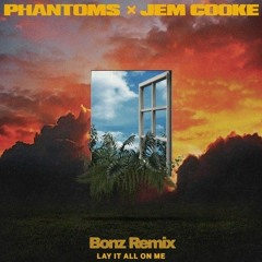 Phantoms X Jem Cooke - Lay It All On Me (Bonz Remix)