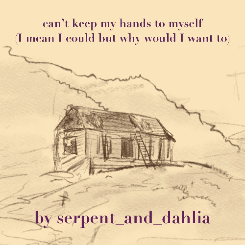 can’t keep my hands to myself (I mean I could but why would I want to) by serpent and dahlia